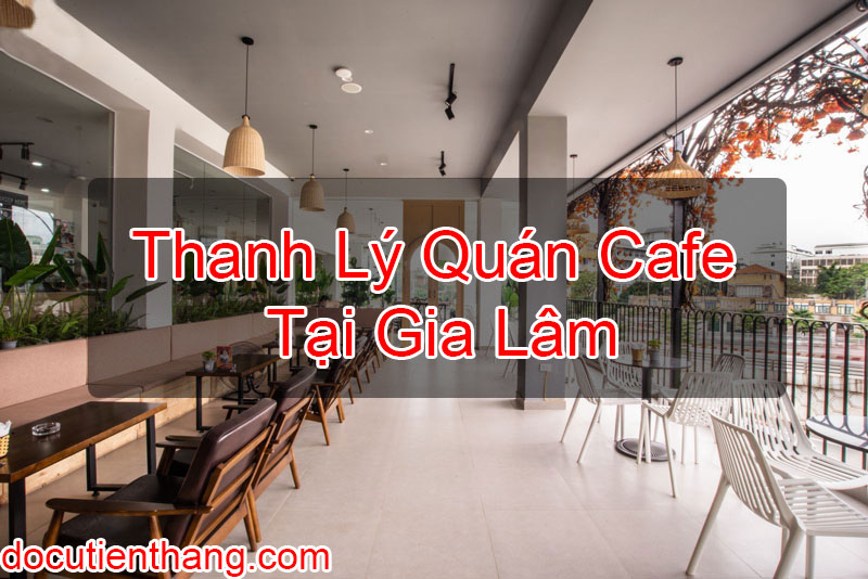 Thanh Lý Quán Cafe Tại Gia Lâm