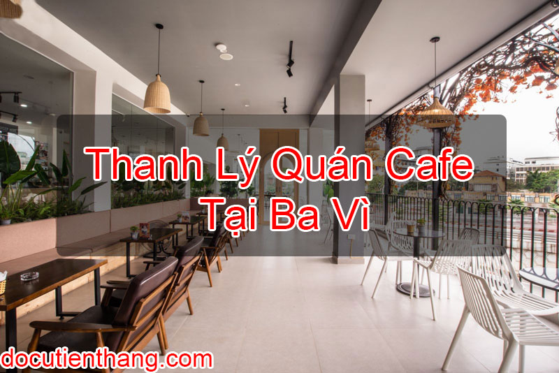 Thanh Lý Quán Cafe Tại Ba Vì