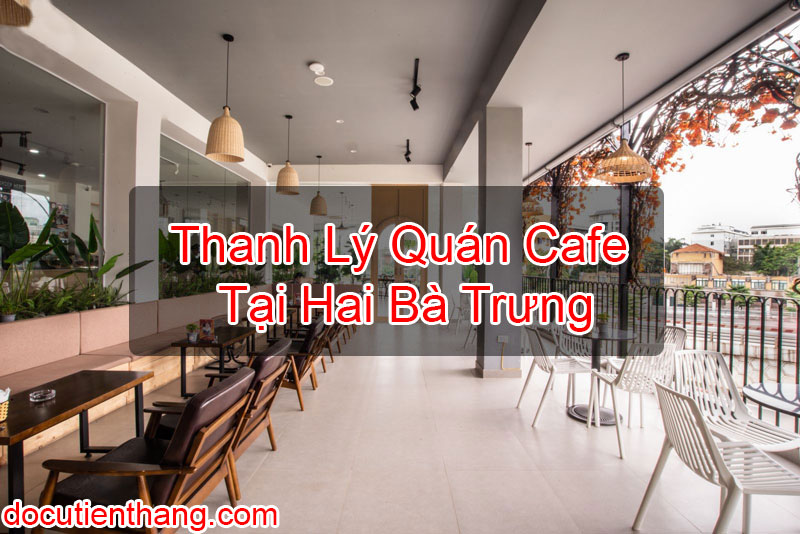 Thanh Lý Quán Cafe Tại Hai Bà Trưng