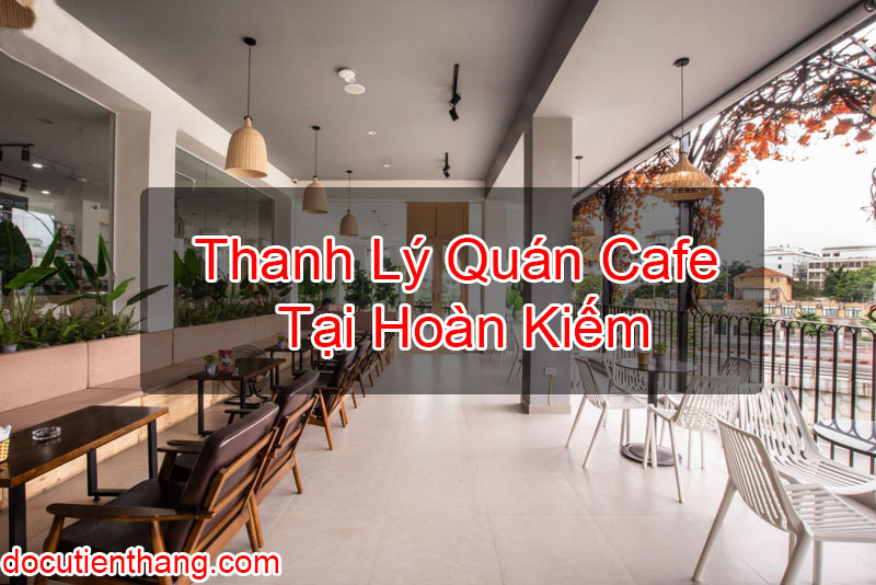 Thanh Lý Quán Cafe Tại Hoàn Kiếm