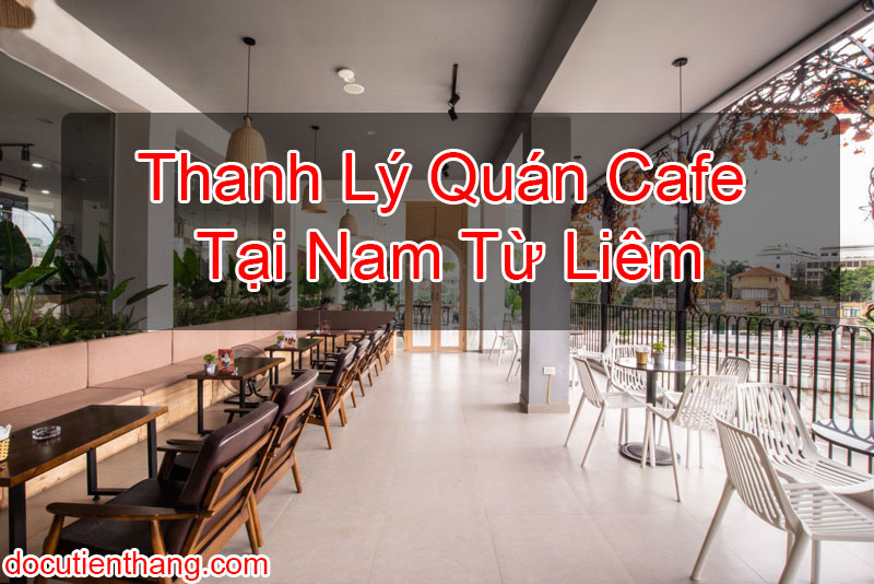 Thanh Lý Quán Cafe Tại Nam Từ Liêm