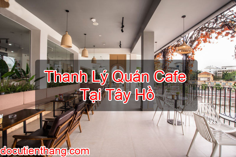 Thanh Lý Quán Cafe Tại Tây Hồ
