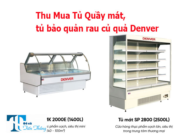 Thu Mua Tủ Quầy Mát, Tủ Bảo Quản Rau Củ Quả Denver