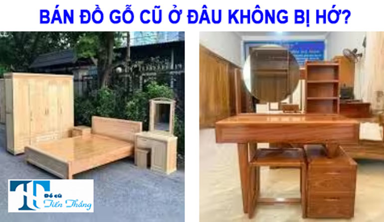BÁn ĐỒ GỖ CŨ Ở ĐÂu KhÔng BỊ HỚ