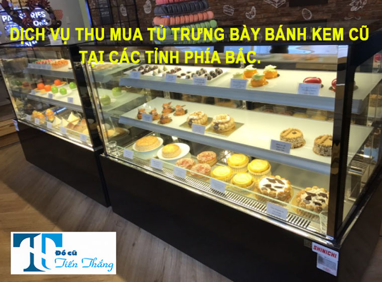 Dịch Vụ Thu Mua Tủ Trưng Bày Bánh Kem Cũ Tại Các Tỉnh Phía Bắc.